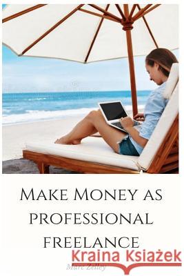 Make money as professional freelance: with proven techniques Marc Zelley 9781723599835 Createspace Independent Publishing Platform - książka