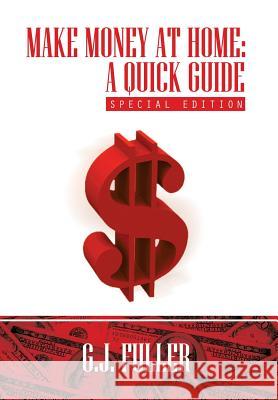 Make Money at Home: A Quick Guide: Special Edition Fuller, G. J. 9781479780259 Xlibris Corporation - książka