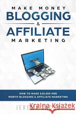 Make Money Blogging & Affiliate Marketing: How To Make Money Blogging & Affiliate Marketing Jacob, Jeremy 9781718795471 Createspace Independent Publishing Platform - książka