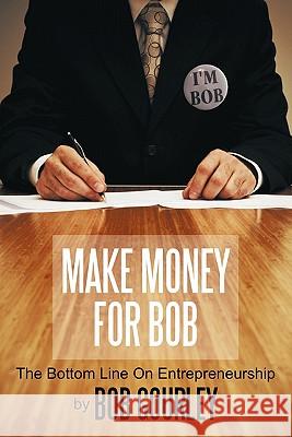 Make Money for Bob: The Bottom Line on Entrepreneurship Bob Gourley 9781452069852 AuthorHouse - książka