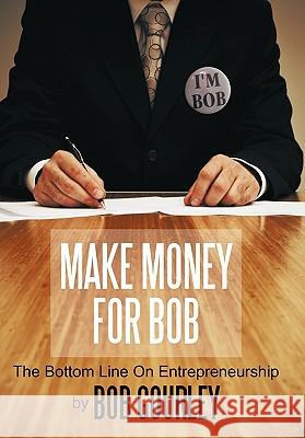 Make Money for Bob: The Bottom Line on Entrepreneurship Bob Gourley 9781452069869 AuthorHouse - książka