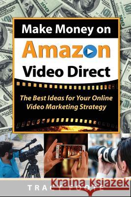 Make Money on Amazon Video Direct: The Best Ideas for Your Online Video Marketing Strategy Tracy Foote 9780981473772 Tracytrends Publishing - książka