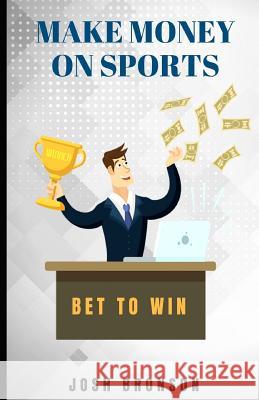 Make Money on Sports: Bet to Win Josh Bronson 9781719811453 Independently Published - książka