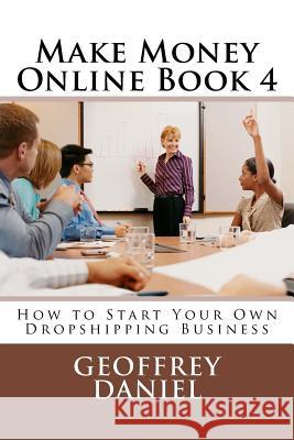 Make Money Online Book 4: How to Start Your Own Dropshipping Business Geoffrey Daniel 9781979048859 Createspace Independent Publishing Platform - książka