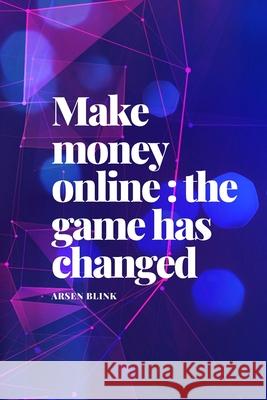 Make Money Online: The game has changed Arsen Blink 9781701132474 Independently Published - książka
