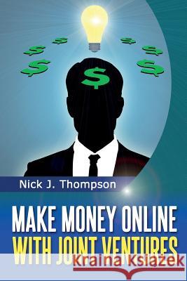 Make Money Online with Joint Ventures: Internet Marketing Made Easy Nick J. Thompson 9781497323452 Createspace - książka