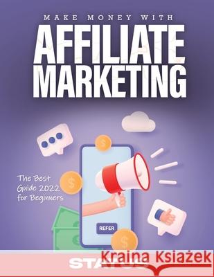 Make Money with Affiliate Marketing: The Best Guide 2022 for Beginners Status 9781803343198 Status Publishers - książka