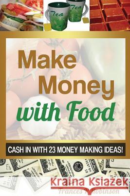 Make Money with Food: Cash in with 23 Money Making Ideas! Robinson Frances 9781630227746 Speedy Publishing Books - książka