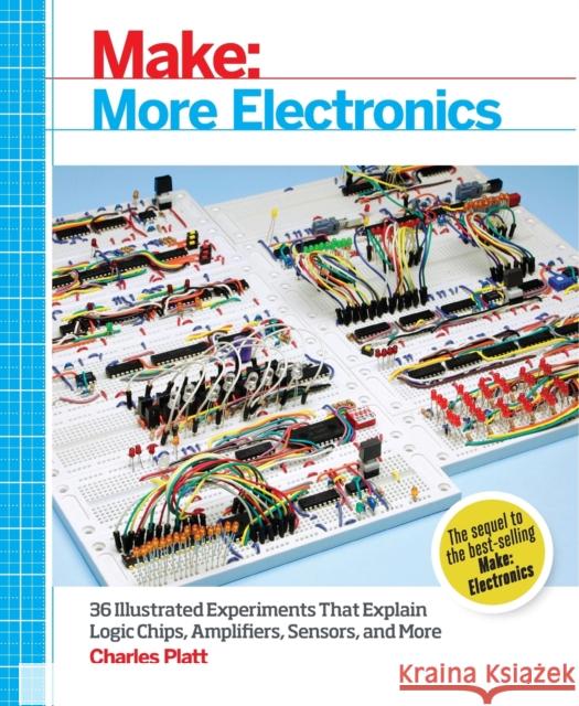 Make: More Electronics: Journey Deep into the World of Logic Chips, Amplifiers, Sensors, and Randomicity Charles Platt 9781449344047 O'Reilly Media - książka
