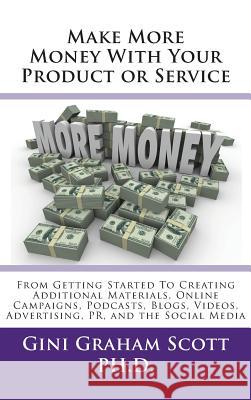 Make More Money with Your Product or Service: From Getting Started to Creating Additional Materials, Online Campaigns, Podcasts, Blogs, Videos, Advert Gini Graham Scott 9781947466852 Changemakers Publishing - książka