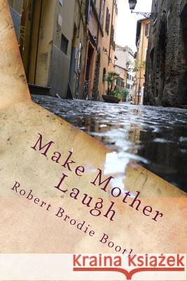 Make Mother Laugh: A comic story of love and friendship Booth, Robert Brodie 9781482302592 Createspace - książka