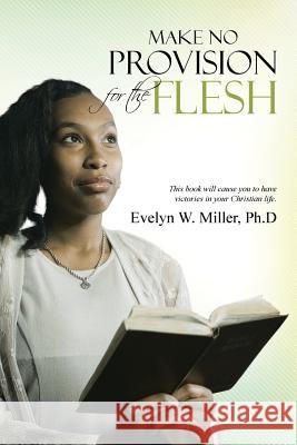 Make No Provision for the Flesh Ph. D. Evelyn W. Miller 9781490867663 WestBow Press - książka