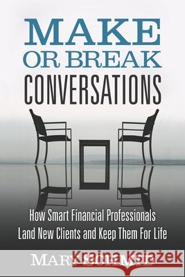 Make or Break Conversations: How Smart Financial Professionals Land New Clients and Keep Them for Life Mary Schmid 9781952233258 Indie Books International - książka