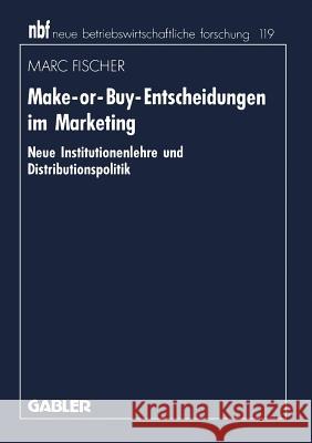 Make-Or-Buy-Entscheidungen Im Marketing: Neue Institutionenlehre Und Distributionspolitik Fischer, Marc 9783409136754 Gabler Verlag - książka