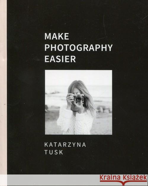 Make Photography Easier Tusk Katarzyna 9788328707238 Muza - książka