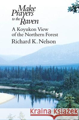 Make Prayers to the Raven: A Koyukon View of the Northern Forest Nelson, Richard K. 9780226571638 University of Chicago Press - książka