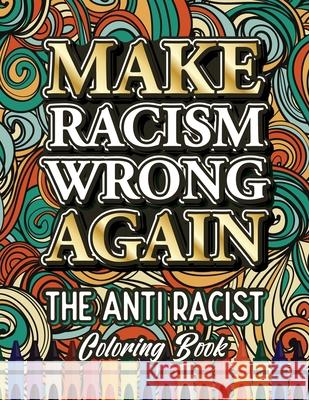 Make Racism Wrong Again: The Anti Racist Coloring Book For Kids, Teens and Adults Ariadna Crown 9781801010245 Halcyon Time Ltd - książka
