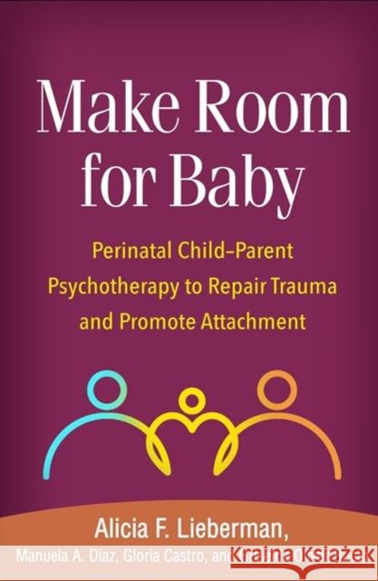 Make Room for Baby: Perinatal Child-Parent Psychotherapy to Repair Trauma and Promote Attachment Alicia F. Lieberman Manuela A. Diaz Gloria Castro 9781462543472 Guilford Publications - książka