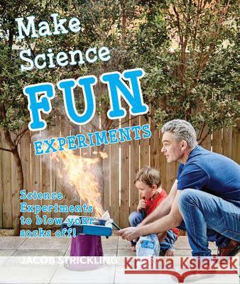 Make Science Fun Experiments: Science Experiments to Blow Your Socks Off! Jacob Strickling 9781742570716 New Holland Publishers - książka