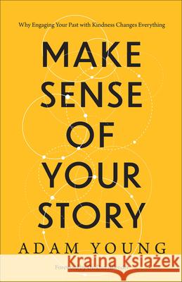 Make Sense of Your Story: Why Engaging Your Past with Kindness Changes Everything Adam Young 9781540904690 Baker Books - książka