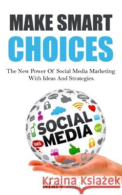 Make Smart Choices: The New Power Of Social Media Marketing With Ideas And Strategies Mary Joel 9781688226579 Independently Published - książka