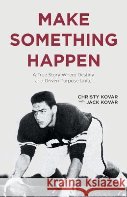 Make Something Happen: A True Story Where Destiny and Driven Purpose Unite Christy Kovar Jack Kovar 9781640882256 Trilogy Christian Publishing, Inc. - książka