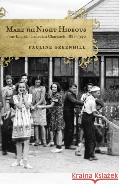 Make the Night Hideous: Four English-Canadian Charivaris, 1881-1940 Greenhill, Pauline 9781442610156 University of Toronto Press - książka