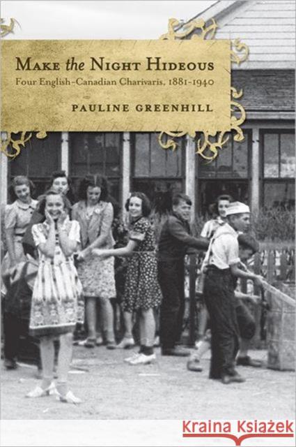 Make the Night Hideous: Four English-Canadian Charivaris, 1881-1940 Greenhill, Pauline 9781442640771 University of Toronto Press - książka