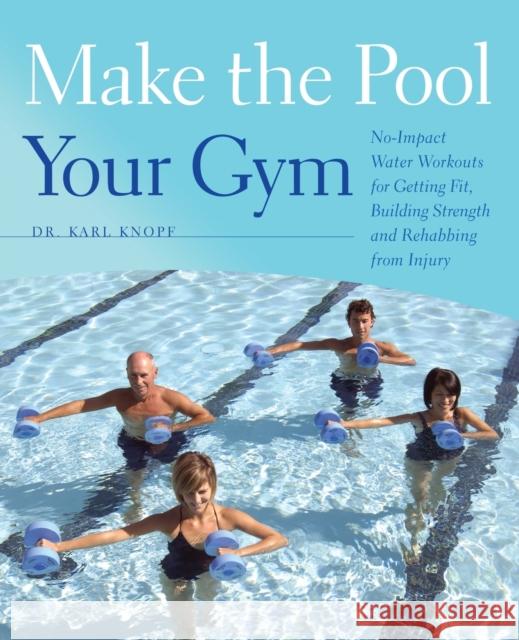 Make the Pool Your Gym: No-Impact Water Workouts for Getting Fit, Building Strength and Rehabbing from Injury Knopf, Karl 9781612430140 Perseus Running Press - książka