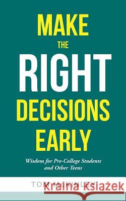 Make the Right Decisions Early: Wisdom for Pre-College Students and Other Teens Tom McKinley 9781532014581 iUniverse - książka