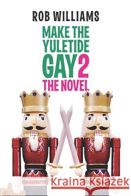 Make The Yuletide Gay 2: The Novel Williams, Rob 9781987529661 Createspace Independent Publishing Platform - książka