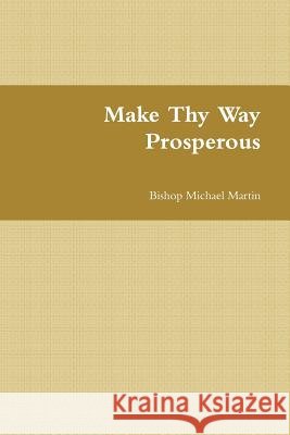 Make Thy Way Prosperous Bishop Michael Martin 9781365740466 Lulu.com - książka