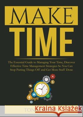 Make Time: : The Essential Guide to Managing Your Time, Discover Effective Time Management Strategies So You Can Stop Putting Thi Tony Pamell 9786069836682 Zen Mastery Srl - książka