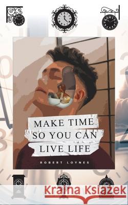 Make Time So You Can Live Life Robert Loynes 9781803692135 New Generation Publishing - książka