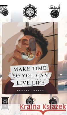 Make Time So You Can Live Life Robert Loynes 9781803692142 New Generation Publishing - książka