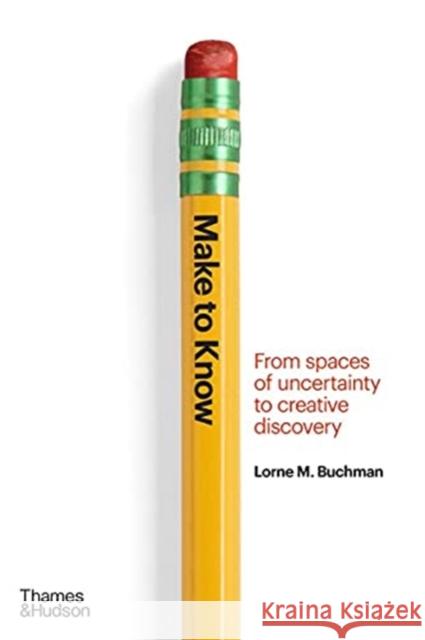 Make to Know: From Spaces of Uncertainty to Creative Discovery Lorne M. Buchman 9780500024522 Thames & Hudson Ltd - książka