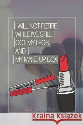 Make-up Chart Book: I Will Not Retire While I've Still Got My Legs and My Make-Up Box: Make-up Chart Book for Professionals Rocky 360 9781670629289 Independently Published - książka