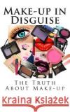 Make-up in Disguise: The Truth About Cosmetics A, J. 9781496054227 Createspace