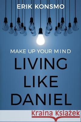 Make Up Your Mind: Living Like Daniel Erik Konsmo 9781951304706 Equip Press - książka