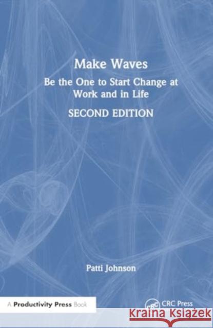 Make Waves: Be the One to Start Change at Work and in Life Patti Johnson 9781032715322 Productivity Press - książka