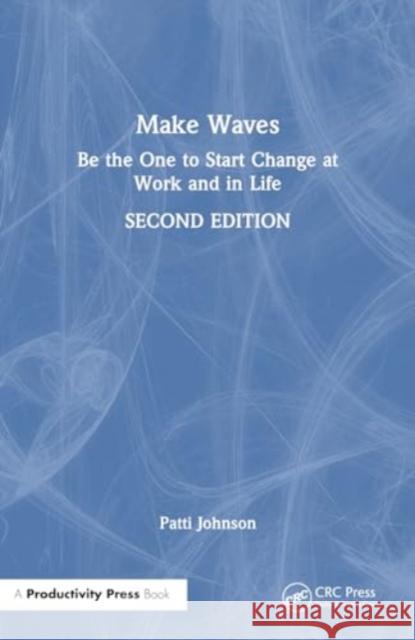 Make Waves: Be the One to Start Change at Work and in Life Patti Johnson 9781032715346 Productivity Press - książka