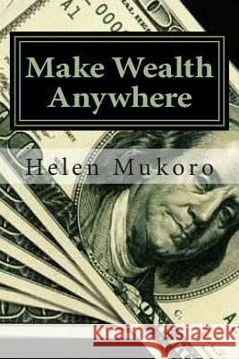 Make Wealth Anywhere: Wealth Is Whatever People Want Helen Mukoro 9781500776213 Createspace - książka