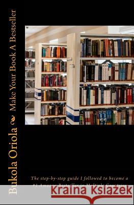 Make Your Book A Bestseller: The step-by-step guide I followed to become a #1 Amazon Bestseller in Multiple Countries Oriola, Bukola 9781976030697 Createspace Independent Publishing Platform - książka
