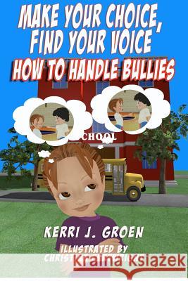 Make Your Choice, Find Your Voice: How to Handle Bullies Kerri J. Groen 9781477619391 Createspace - książka