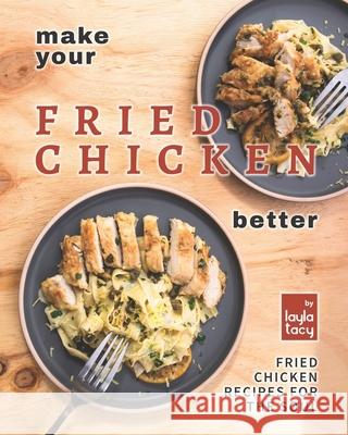 Make Your Fried Chicken Better: Fried Chicken Recipes for the Soul Tacy, Layla 9798493671784 Independently published - książka
