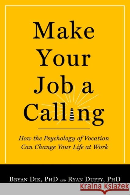 Make Your Job a Calling: How the Psychology of Vocation Can Change Your Life at Work Bryan J. Dik Ryan D. Duffy 9781599474465 Templeton Foundation Press - książka