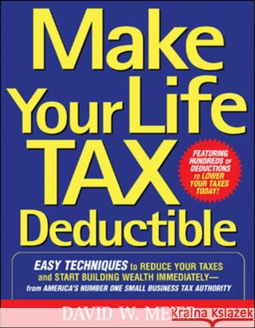 Make Your Life Tax Deductible: Easy Techniques to Reduce Your Taxes and Start Building Wealth Immediately David W. Meier 9780071467629 McGraw-Hill Companies - książka
