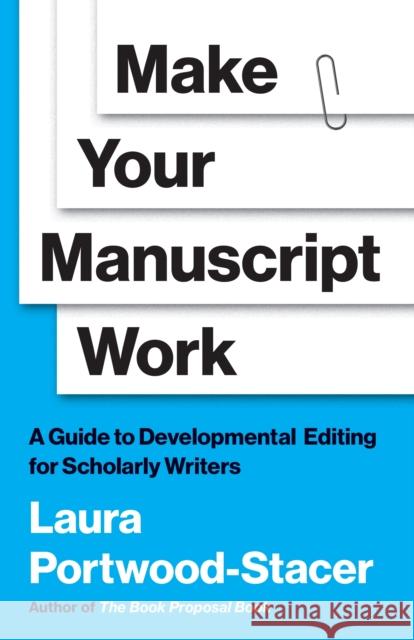 Make Your Manuscript Work: A Guide to Developmental Editing for Scholarly Writers Laura Portwood-Stacer 9780691257471 Princeton University Press - książka