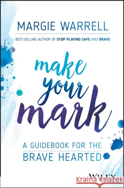 Make Your Mark: A Guidebook for the Brave Hearted Margie Warrell 9780730343233 John Wiley & Sons Australia Ltd - książka