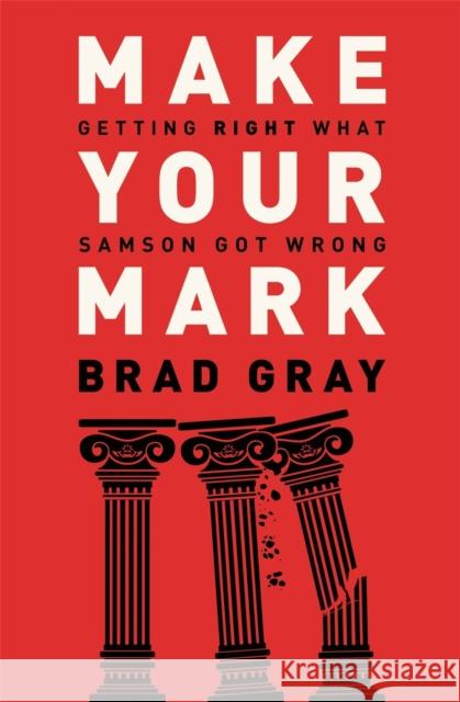 Make Your Mark: Getting Right What Samson Got Wrong Brad Gray 9781455573608 Faithwords - książka